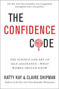The Confidence Code: The Science And Art Of SelfAssurance  What Women Should Know