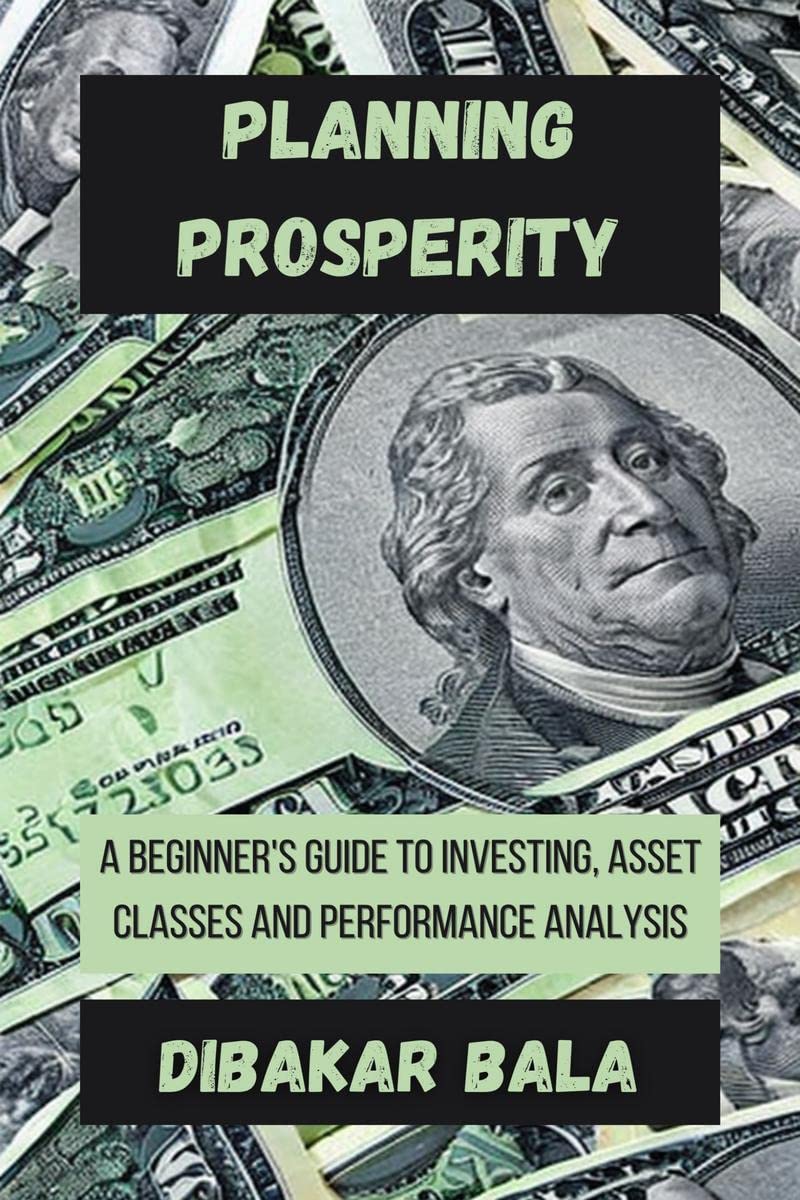 Planning Prosperity : A Beginners Guide to Investing, Asset Classes and Performance Analysis