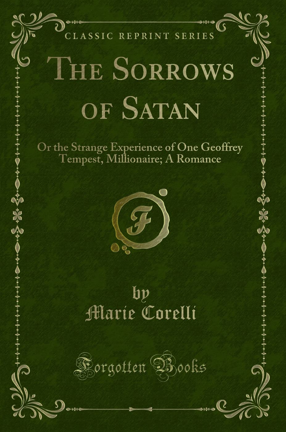 The Sorrows Of Satan: Or The Strange Experience Of One Geoffrey Tempest, Millionaire; A Romance (Classic Reprint)