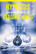 HYPNOSIS AND THE ART OF READING MINDS : Reprogramming the Mind Using Hypnosis, Reading Peoples Personalities With Mind Control