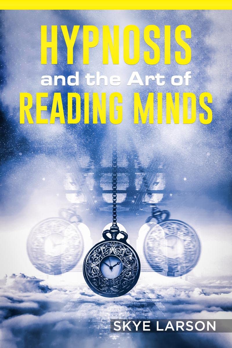HYPNOSIS AND THE ART OF READING MINDS : Reprogramming the Mind Using Hypnosis, Reading Peoples Personalities With Mind Control