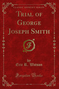Trial of George Joseph Smith (Classic Reprint)