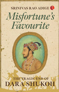 MISFORTUNES FAVOURITE: The Tragic End of Dara Shukoh