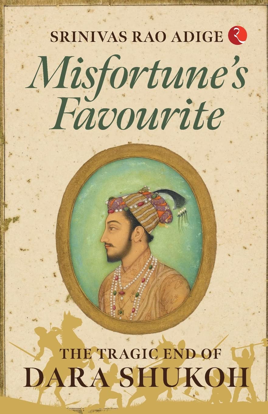 MISFORTUNES FAVOURITE: The Tragic End of Dara Shukoh