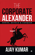 The Corporate Alexander: Arrive, Behold & Conquer