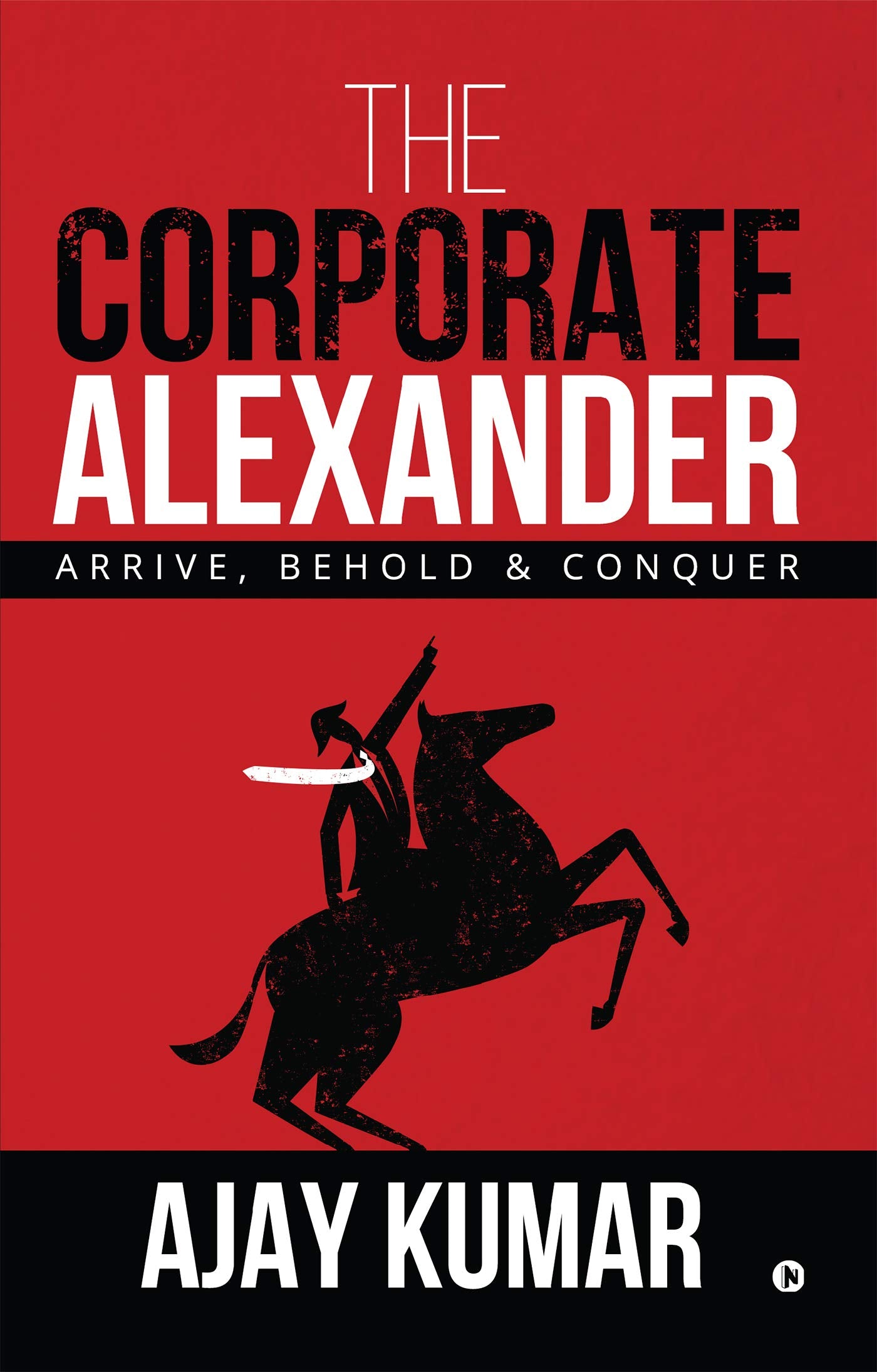 The Corporate Alexander: Arrive, Behold & Conquer