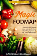 Fodmap Cookbook: FODMAP MAGIC  Quick And Effortless LowFodmap Recipes to Relief Symptoms of IBS and Gut Problems
