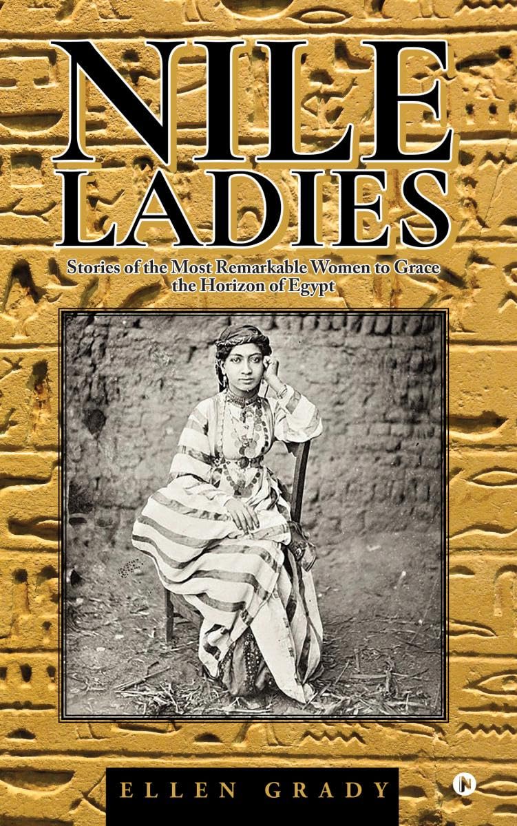 Nile Ladies : Stories of the Most Remarkable Women to Grace the Horizon of Egypt