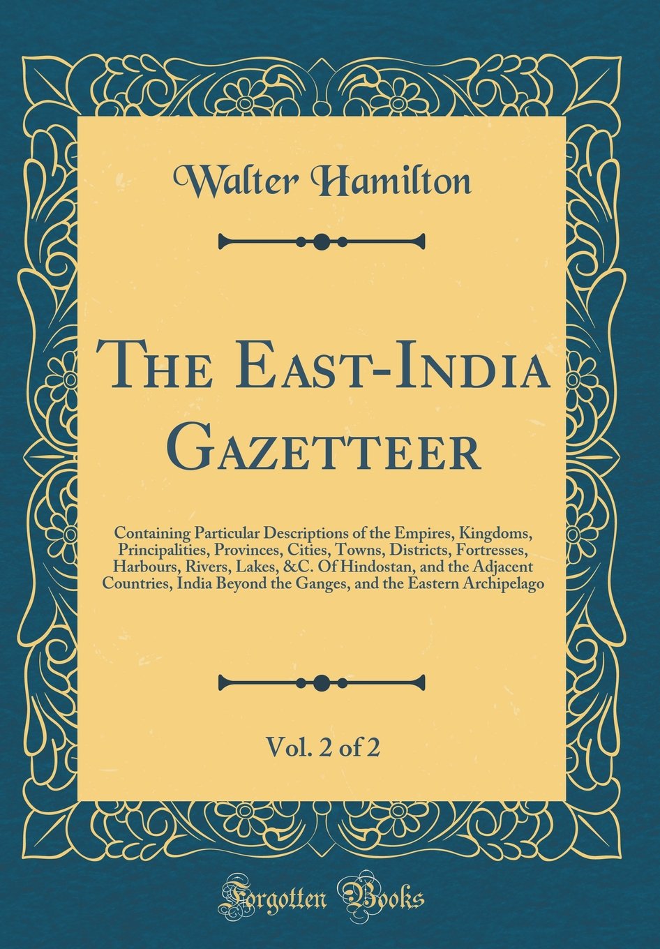 The EastIndia Gazetteer, Vol. 2 of 2: Containing Particular Descriptions of the Empires, Kingdoms, Principalities, Provinces, C