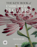 Kew Book of Embroidered Flowers, The: 11 inspiring projects with reusable ironon transfers