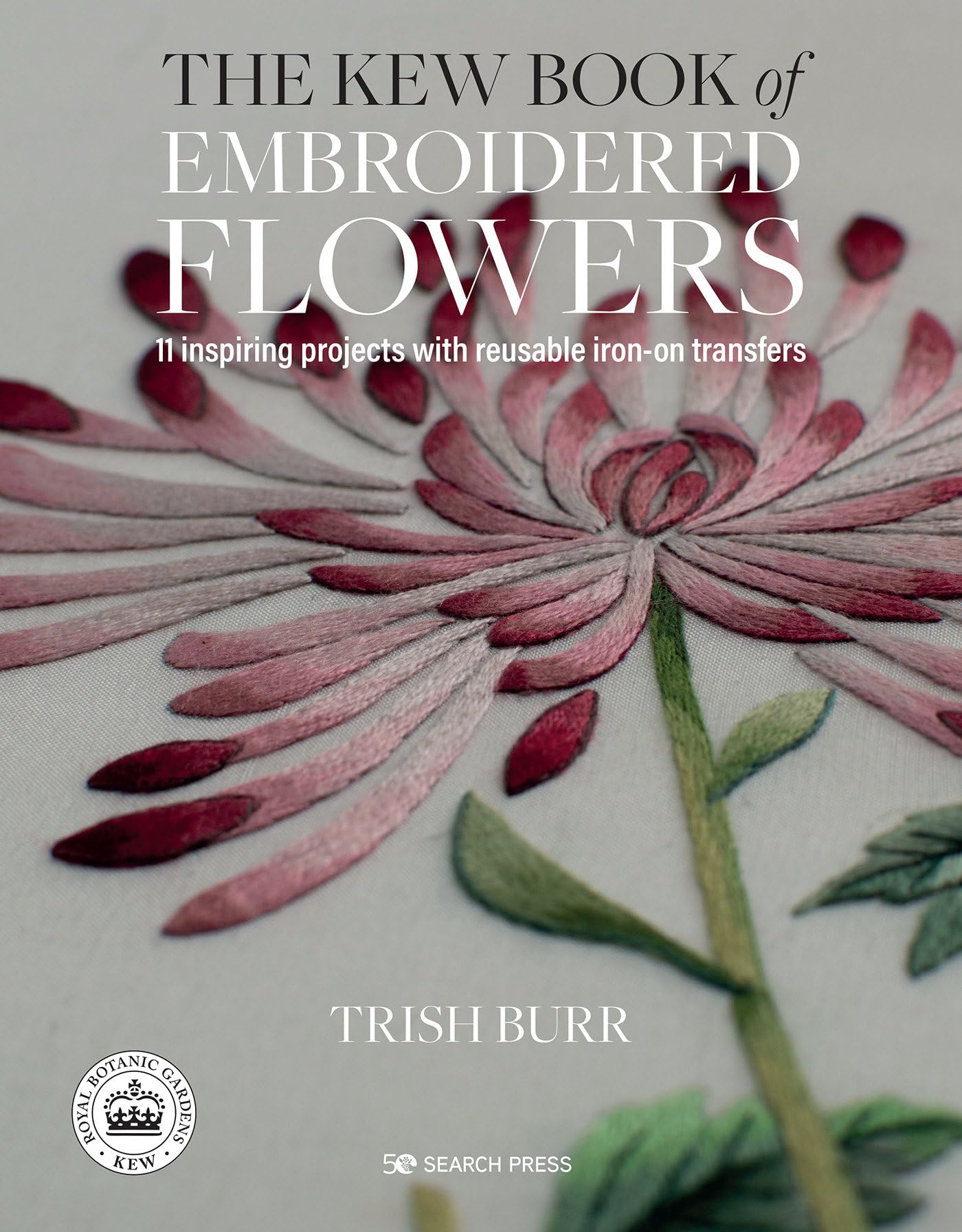 Kew Book of Embroidered Flowers, The: 11 inspiring projects with reusable ironon transfers