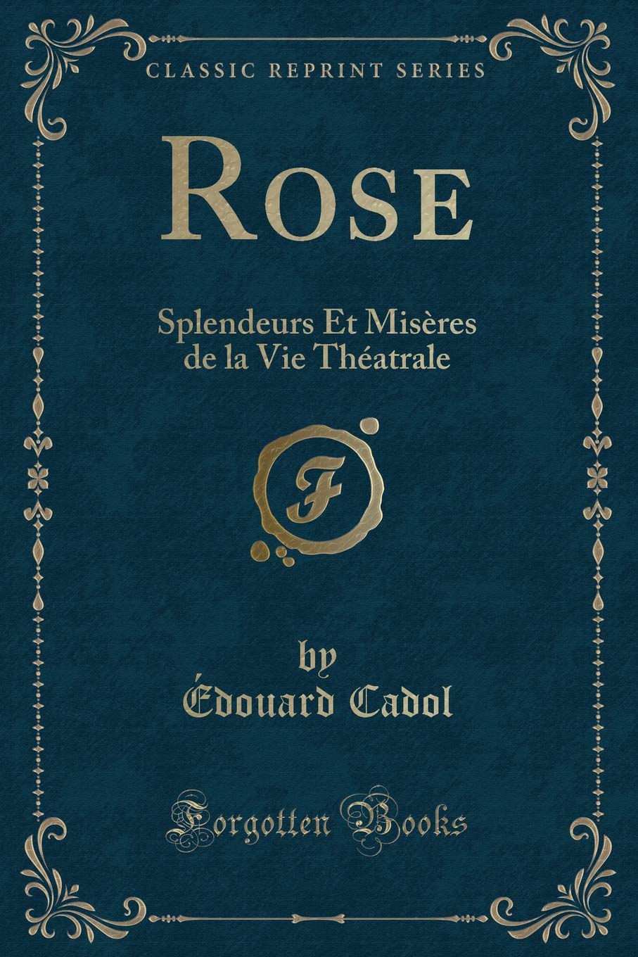 Rose: Splendeurs Et Misres de la Vie Thatrale (Classic Reprint)