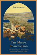 The Minds Road to God: The Franciscan Vision or a Translation of St. Bonaventures Itinerarium Mentis in Deum