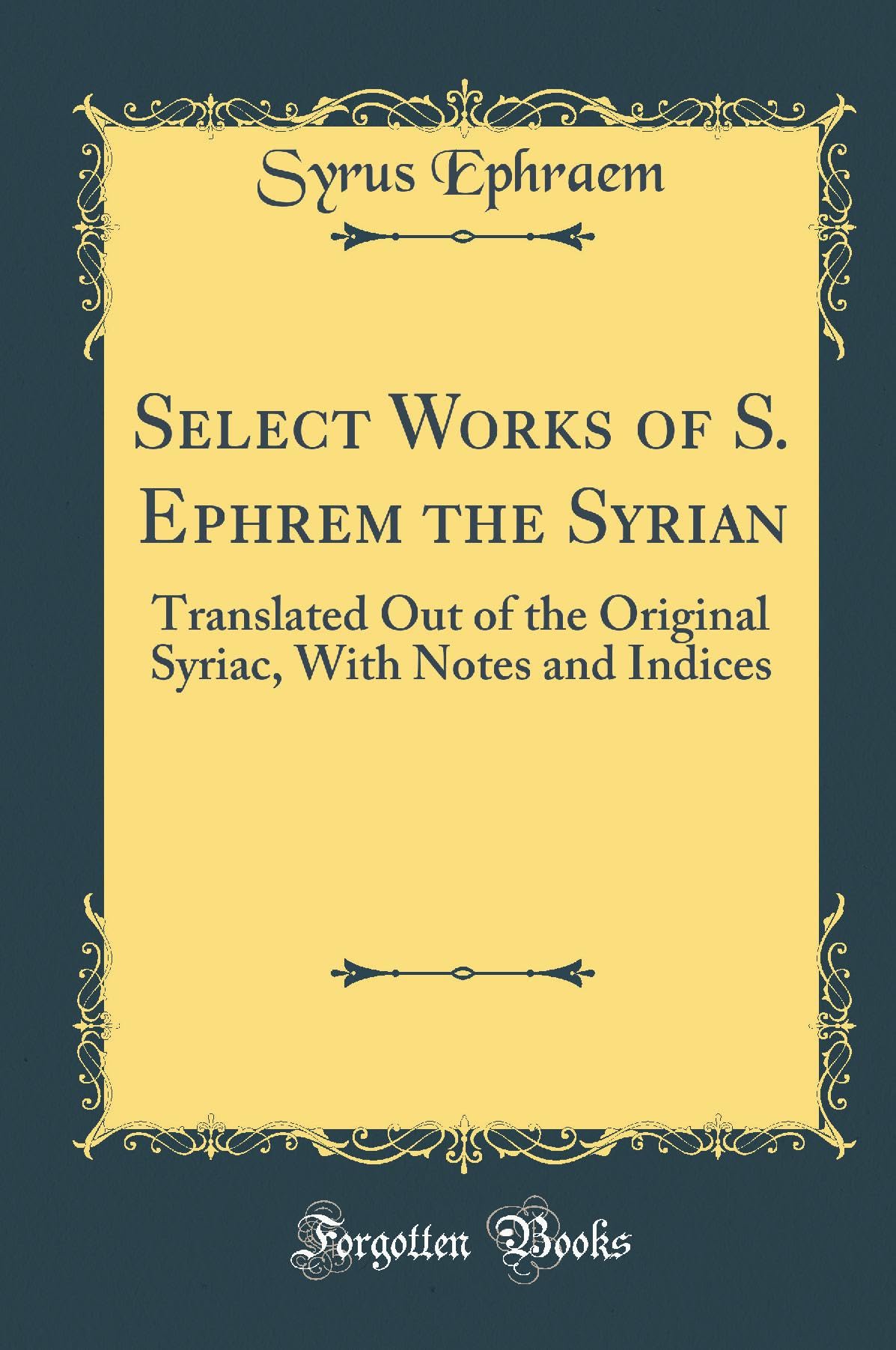 Select Works of S. Ephrem the Syrian: Translated Out of the Original Syriac, with Notes and Indices (Classic Reprint)