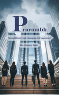 Prarambh: Transition from Campus to Corporate Dr. Jimmy Jain