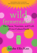 Wild Fermentation: The Flavor, Nutrition, and Craft of LiveCulture Foods, 2nd Edition