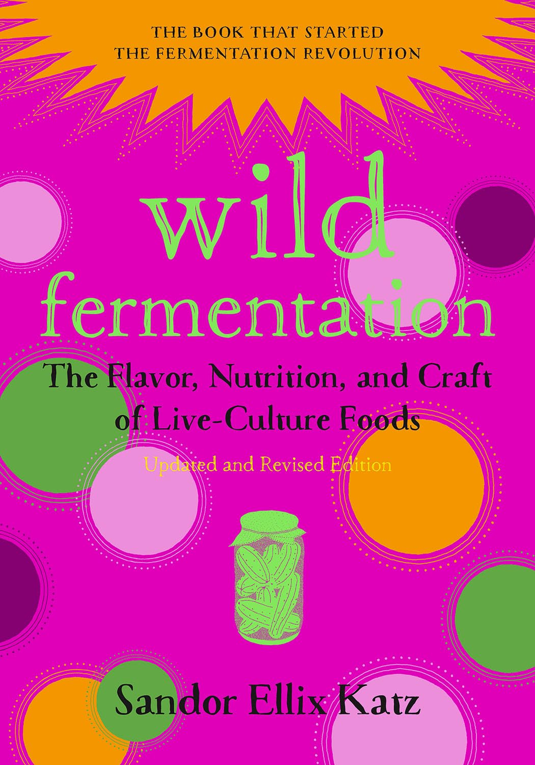 Wild Fermentation: The Flavor, Nutrition, and Craft of LiveCulture Foods, 2nd Edition