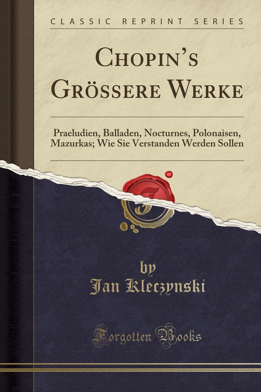 Chopins Grssere Werke: Praeludien, Balladen, Nocturnes, Polonaisen, Mazurkas; Wie Sie Verstanden Werden Sollen (Classic Reprin