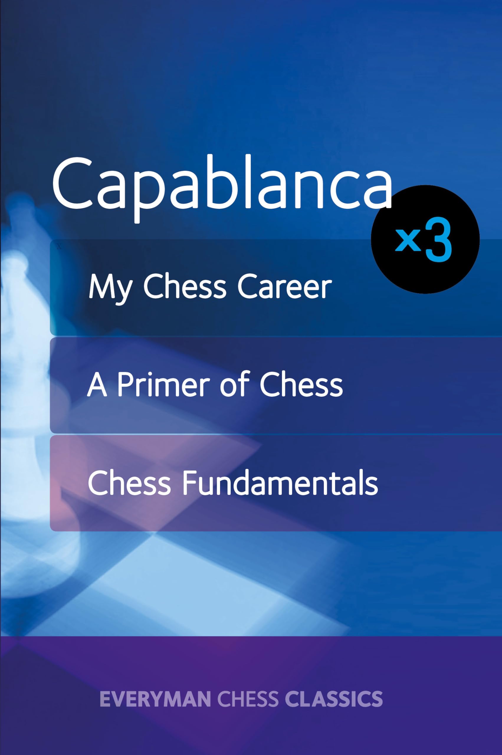 Capablanca x3: My Chess Career, Chess Fundamentals & A Primer of Chess