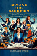 Beyond His Barriers: Women Thriving in MaleDominated Fields