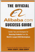 The Official Alibaba.com Success Guide: Insider Tips and Strategies for Sourcing Products from the Worlds Largest B2B Marketpla