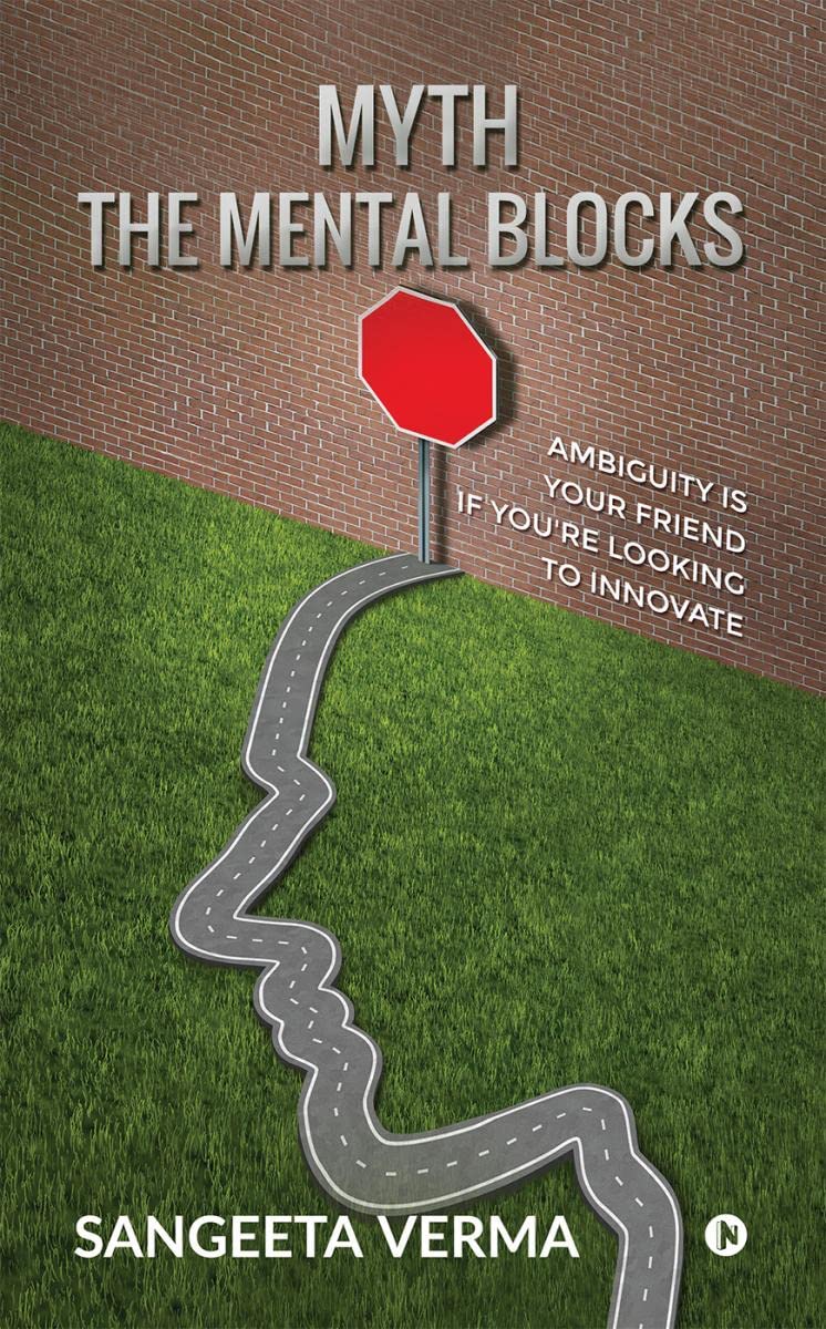 MYTH The Mental Blocks : Ambiguity Is Your Friend if Youre Looking to Innovate