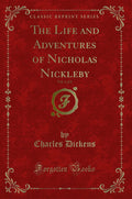 The Life and Adventures of Nicholas Nickleby, Vol. 1 of 2 (Classic Reprint)