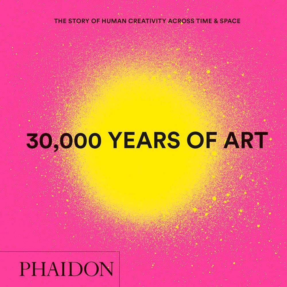 30,000 Years of Art : The Story of Human Creativity across Time and Space (mini format  includes 600 of the worlds greatest wor