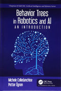 Behavior Trees in Robotics and AI: An Introduction (Chapman & Hall/CRC Artificial Intelligence and Robotics Series)