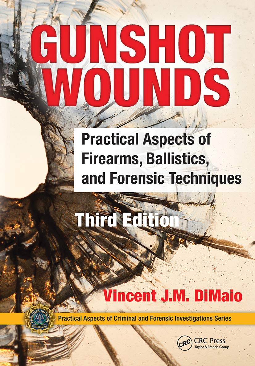 Gunshot Wounds: Practical Aspects of Firearms, Ballistics, and Forensic Techniques, Third Edition (Practical Aspects of Criminal