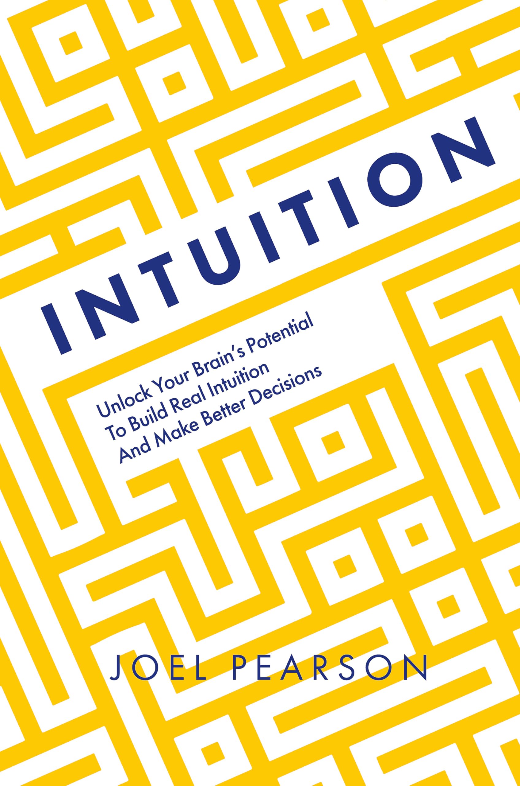 Intuition: Unlock Your Brains Potential to Build Real Intuition and Make Better Decisions