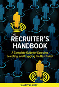 The Recruiters Handbook: A Complete Guide for Sourcing, Selecting, and Engaging the Best Talent