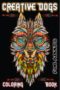 Creative Dogs Coloring Book for Adults : Stress Relieving Designs for Adults Relaxation, Dog Coloring Book with Over 60 Fun and 
