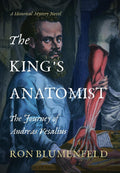 The KingS Anatomist: The Journey Of Andreas Vesalius