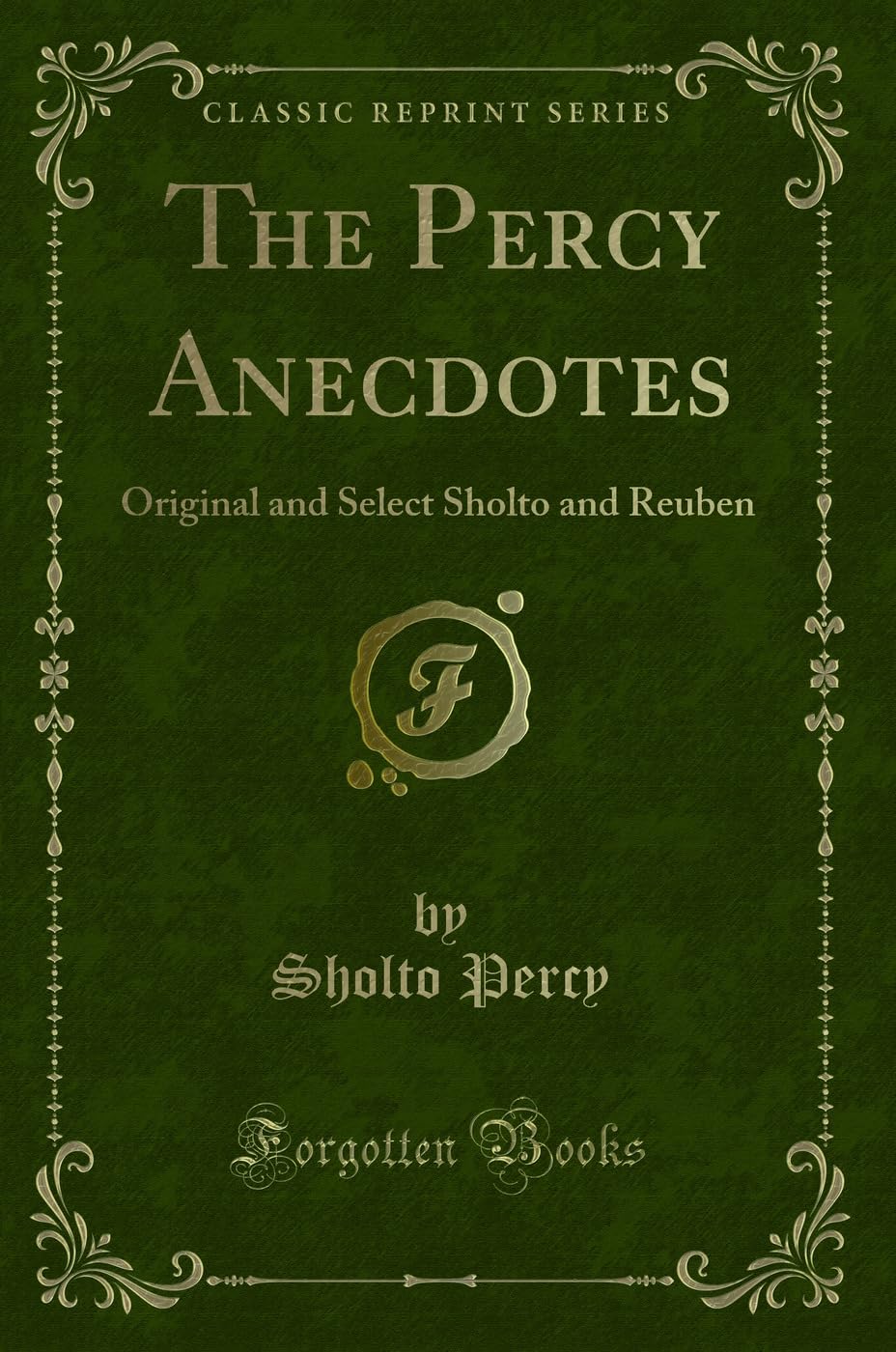 The Percy Anecdotes: Original And Select Sholto And Reuben (Classic Reprint)