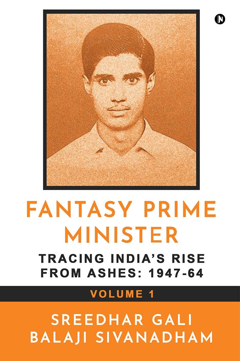 Fantasy Prime Minister (Volume 1) : Tracing Indias Rise from Ashes: 194764