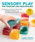 Sensory Play for Toddlers and Preschoolers: Easy Projects to Develop Fine Motor Skills, HandEye Coordination, and Early Measure