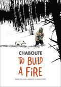 To Build a Fire: Based on Jack Londons Classic Story