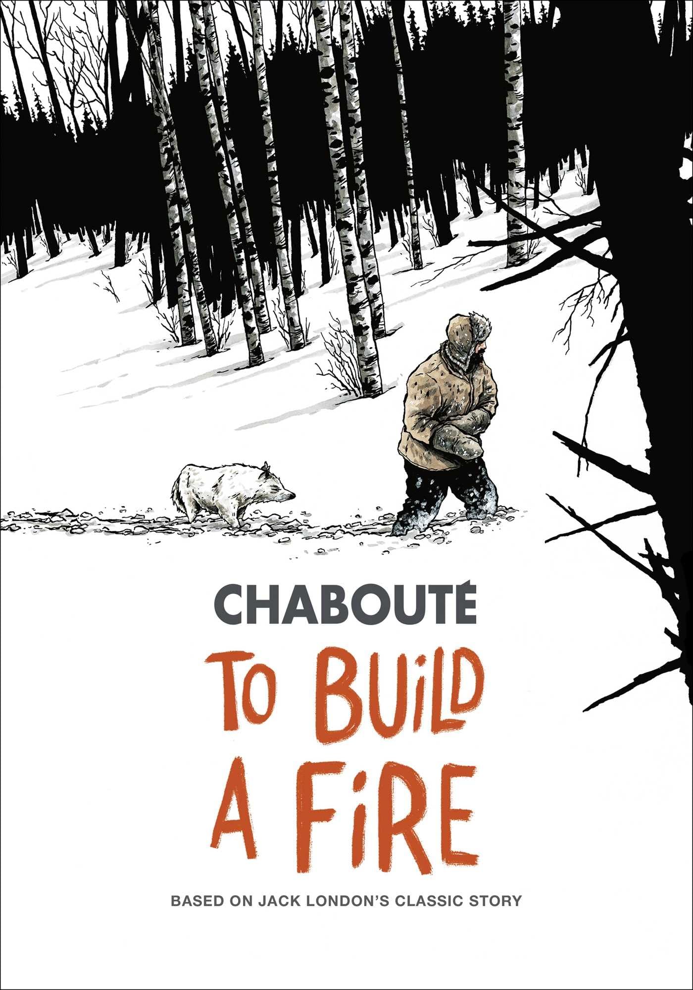 To Build a Fire: Based on Jack Londons Classic Story