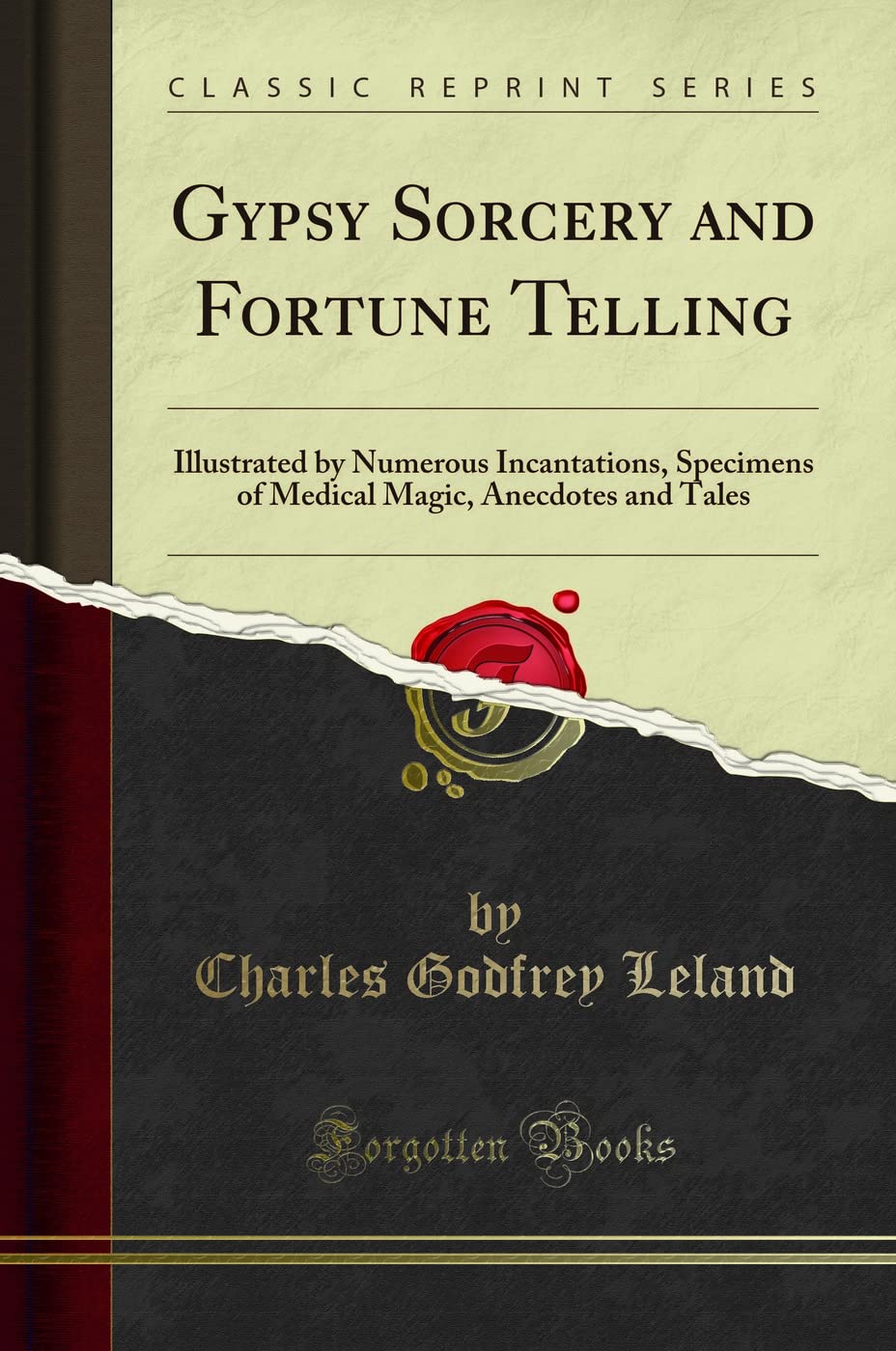 Gypsy Sorcery and Fortune Telling: Illustrated by Numerous Incantations, Specimens of Medical Magic, Anecdotes and Tales (Classi