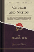 Church and Nation: Or Wealth with Honor (Including Material to Shew the Need for a Bold Constitutional Advance as the AlterNati
