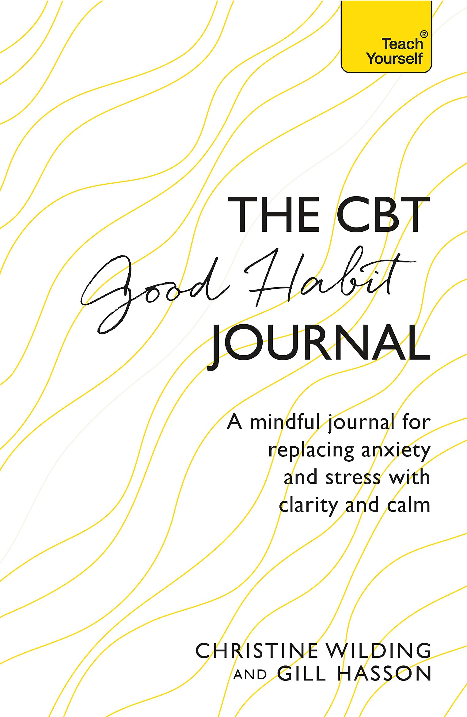 CBT Good Habit Journal: A Mindful Journal for Replacing Anxiety and Stress with Clarity and Calm (Teach Yourself)