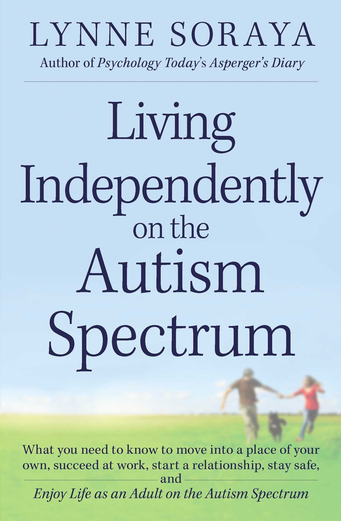 Living Independently on the Autism Spectrum: What You Need to Know to Move into a Place of Your Own, Succeed at Work, Start a Re