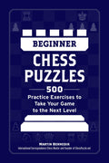 Beginner Chess Puzzles: 500 Practice Exercises to Take Your Game to the Next Level (How to Beat Anyone at Chess)