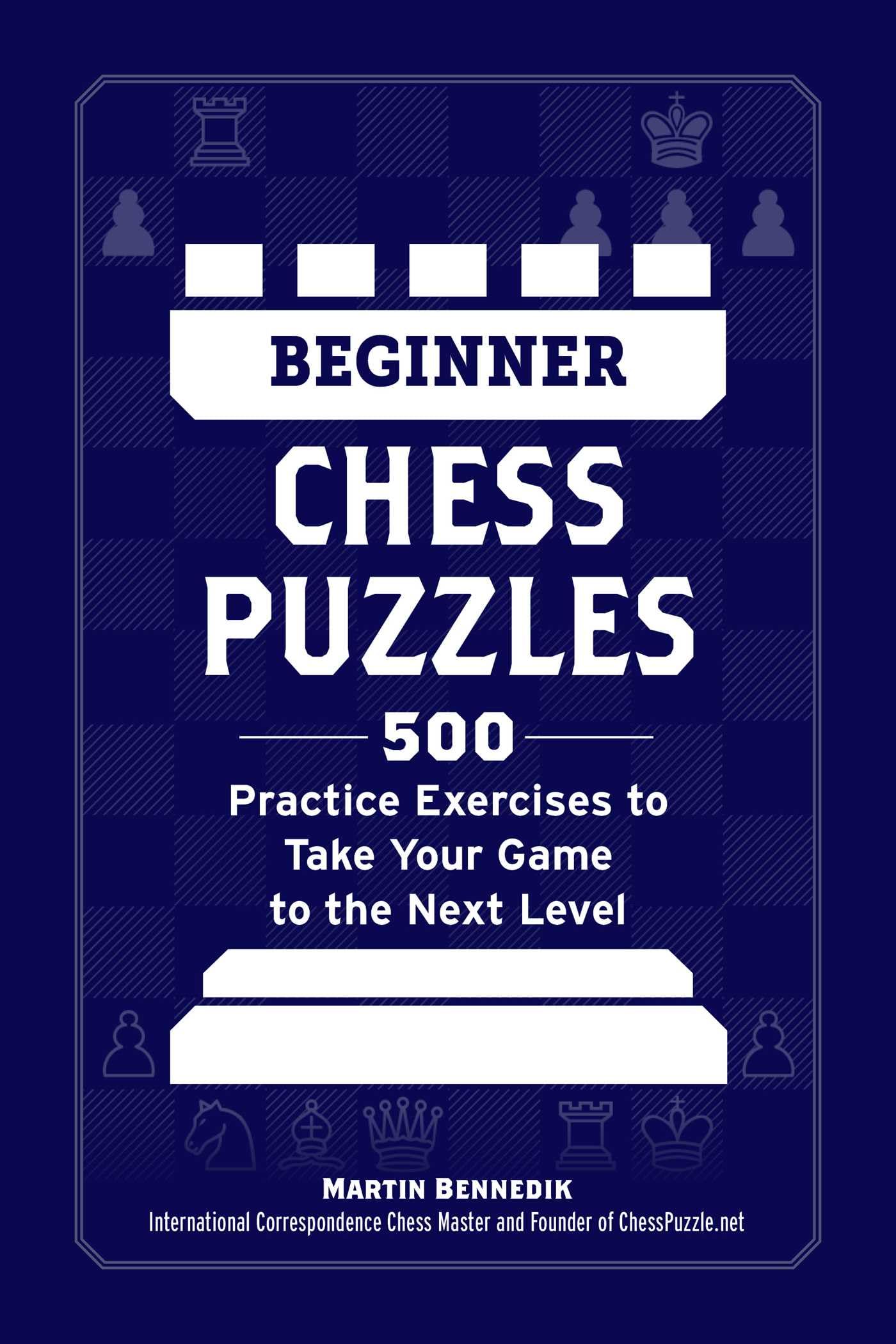 Beginner Chess Puzzles: 500 Practice Exercises to Take Your Game to the Next Level (How to Beat Anyone at Chess)