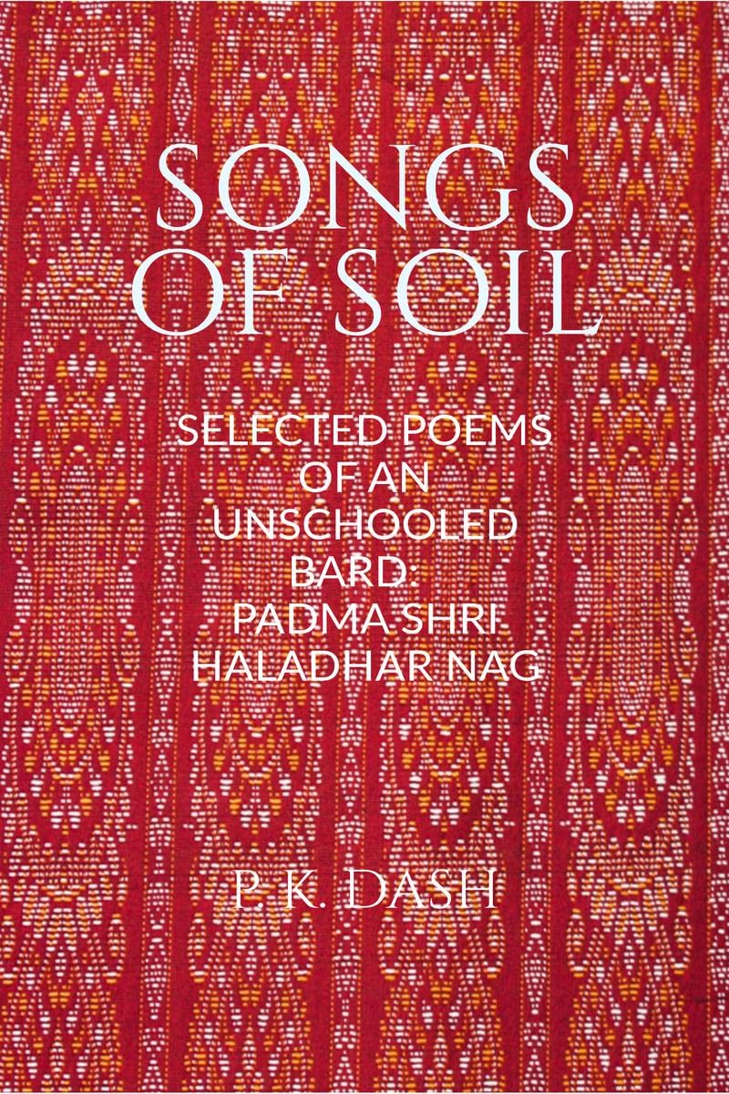 Songs Of Soil : Selected Poems Of An Unschooled Bard: Haladhar Nag