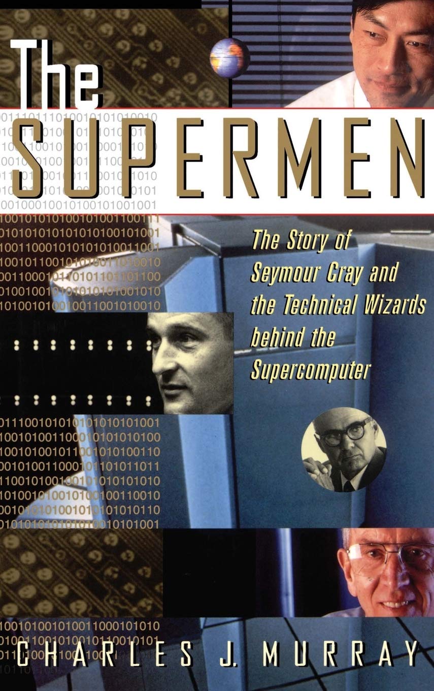 The Supermen: The Story of Seymour Cray and the Technical Wizards Behind the Supercomputer