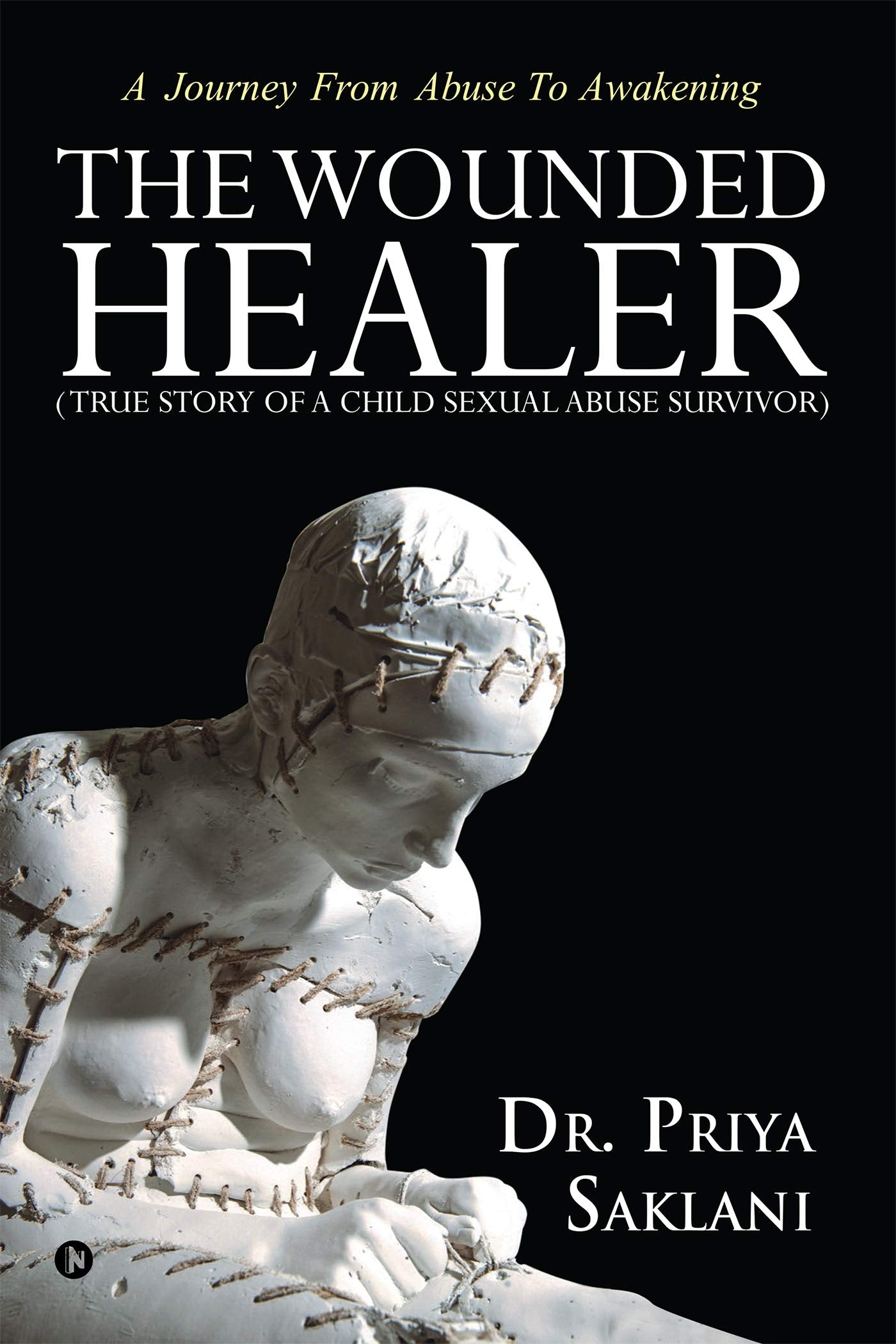 The Wounded Healer ( True Story Of A Child Sexual Abuse Survivor) : A Journey From Abuse To Awakening