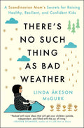 Theres No Such Thing as Bad Weather: A Scandinavian Moms Secrets for Raising Healthy, Resilient, and Confident Kids (from Fril
