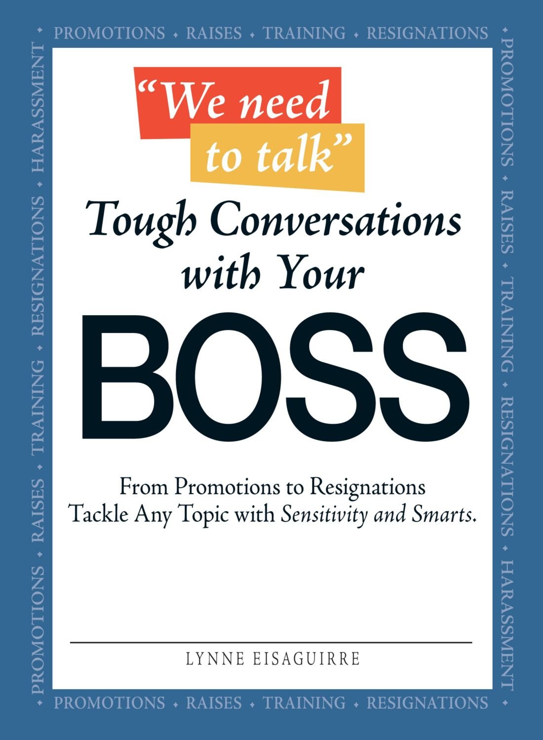 We Need to Talk  Tough Conversations With Your Boss: From Promotions to Resignations Tackle Any Topic with Sensitivity and Smar